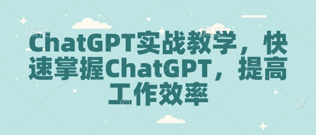ChatGPT实战教学,快速掌握ChatGPT,提高工作效率-数屿科技资源网