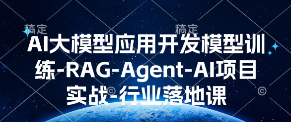 AI大模型应用开发​模型训练-RAG-Agent-AI项目实战-行业落地课-数屿科技资源网