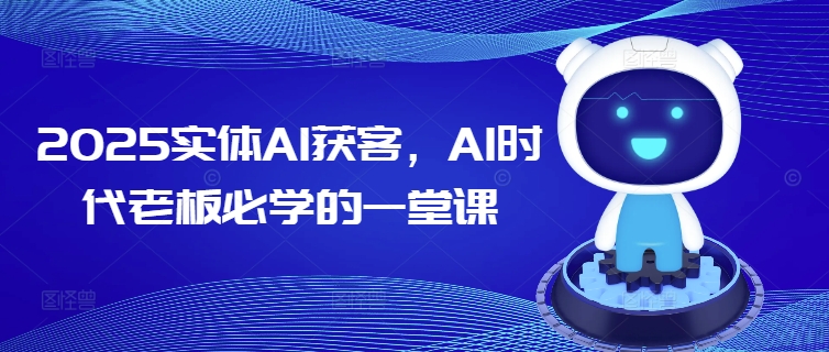 2025实体AI获客，AI时代老板必学的一堂课-数屿科技资源网