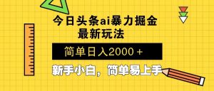 今日头条最新暴利掘金玩法 Al辅助，当天起号，轻松矩阵 第二天见收益，...-数屿科技资源网