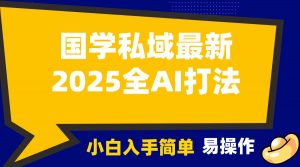 2025国学最新全AI打法，月入3w+，客户主动加你，小白可无脑操作！-数屿科技资源网