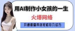 爆火AI小女孩从1岁到80岁制作教程拆解,纯原创制作,日入多张-数屿科技资源网