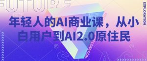 年轻人的AI商业课，从小白用户到AI2.0原住民-数屿科技资源网