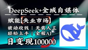 降维打击，DeepSeek+失业市场，全自动操作，结合人人刚需，单月利润轻松破100000＋-数屿科技资源网