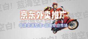 京东外卖推广项目_蓝海市场+推广思路+申请渠道【揭秘】-数屿科技资源网
