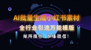 AI批量生成小红书素材，全行业引流万能模版，矩阵操作，加爆微信-数屿科技资源网
