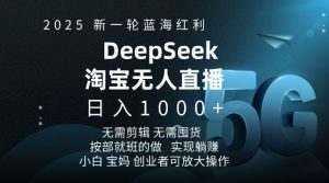 2025新一轮蓝海红利淘宝deepseek独家推出淘宝无人直播5.0躺Z项目，日入多张-数屿科技资源网