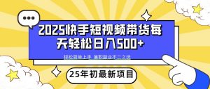 2025年初新项目快手短视频带货轻松日入500+-数屿科技资源网