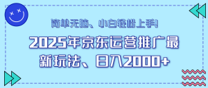 25年京东运营推广最新玩法，日入2000+，小白轻松上手！-数屿科技资源网