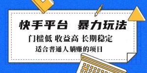 2025年暴力玩法,快手带货,门槛低,收益高,月躺赚8000+-数屿科技资源网