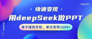 用DeepSeek做PPT，快速变现，单子接到手软，单日变现1000+-数屿科技资源网