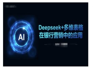 Deepseek+多维表格在银行营销场景中的应用-数屿科技资源网