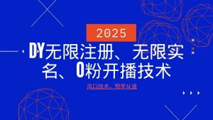2025最新DY无限注册、无限实名、0分开播技术，风口技术预学从速-数屿科技资源网