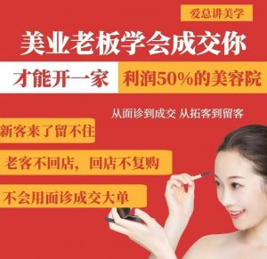 美业老板学会成交，你才能开一家利润50的美容院，从面诊到成交，从拓客到留客-数屿科技资源网