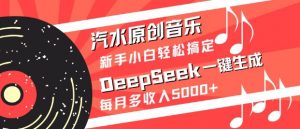 汽水原创音乐DeepSeek一键生成，新手小白轻松搞定，每月多收入5k+-数屿科技资源网