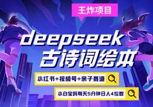 deepseek+小红书视频号+古诗词绘本，亲子赛道，高端宝妈粉，起号快每天五分钟，日入四位数-数屿科技资源网