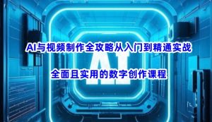 AI与视频制作全攻略从入门到精通实战，全面且实用的数字创作课程(更新3月)-数屿科技资源网