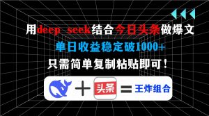 用deep seek结合今日头条做爆文,单日收益稳定破1000+,只需简单复制粘...-数屿科技资源网