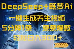 DeepSeek+既梦Ai生成养生视频,5分钟一条,条条爆款,轻松日入300+-数屿科技资源网