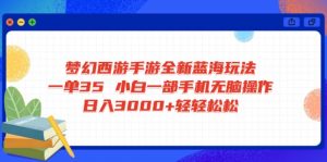 梦幻西游手游全新蓝海玩法 一单35 小白一部手机无脑操作 日入3000+轻轻...-数屿科技资源网