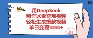 用DeepSeek制作冰雪奇观视频，轻松生成爆款视频，单日变现多张-数屿科技资源网