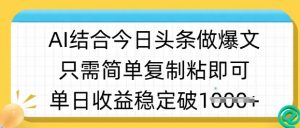 ai结合今日头条做半原创爆款视频，单日收益稳定多张，只需简单复制粘-数屿科技资源网
