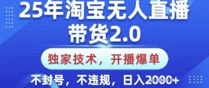 25年淘宝无人直播带货2.0.独家技术,开播爆单,纯小白易上手,不封号,不违规,日入多张【揭秘】-数屿科技资源网