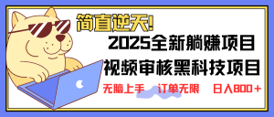 2025 全新视频审核黑科技项目登场,新手小白无脑上手5秒闭眼出单,订单...-数屿科技资源网