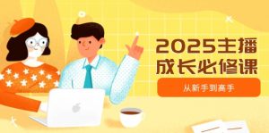 2025主播成长必修课，主播从新手到高手，涵盖趋势、定位、能力构建等-数屿科技资源网