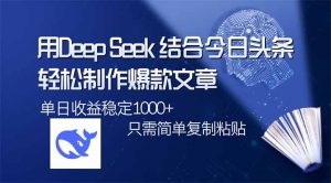 用DeepSeek结合今日头条，轻松制作爆款文章，单日稳定1000+，只需简单...-数屿科技资源网