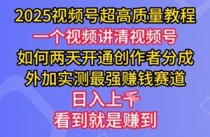 2025视频号超高质量教程,两天开通创作者分成,外加实测最强挣钱赛道,日入多张-数屿科技资源网