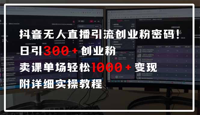 抖音无人直播引流密码！日引300+创业粉 单场轻松1000+变现 附详细实操教程-数屿科技资源网
