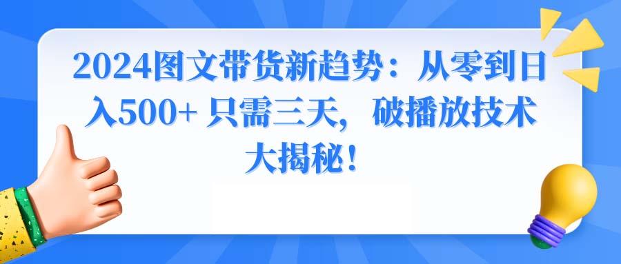 2024图文带货新趋势：从零到日入500+ 只需三天，破播放技术大揭秘！-数屿科技资源网