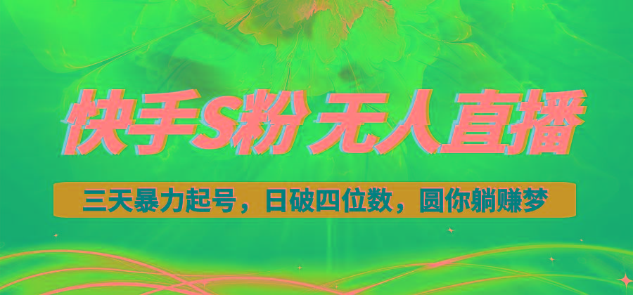 快手S粉无人直播教程，零粉三天暴力起号，日破四位数，小白可入-数屿科技资源网
