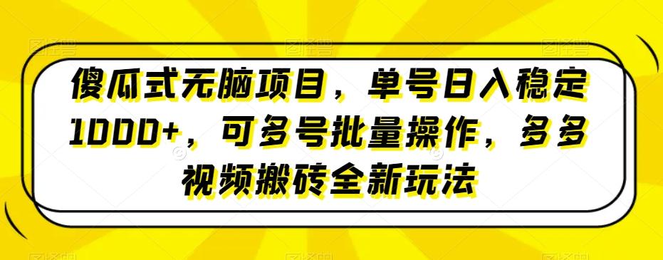 傻瓜式无脑项目，单号日入稳定1000+，可多号批量操作，多多视频搬砖全新玩法-数屿科技资源网