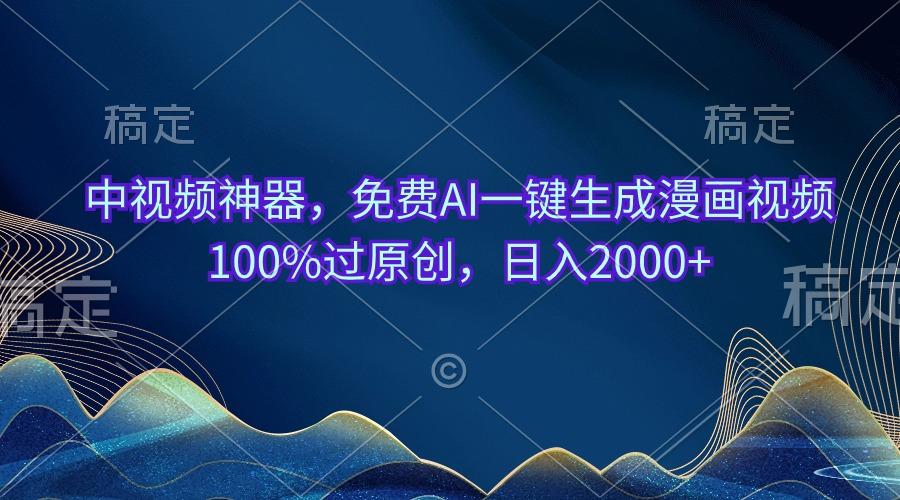 中视频神器，免费AI一键生成漫画视频100%过原创，日入2000+-数屿科技资源网