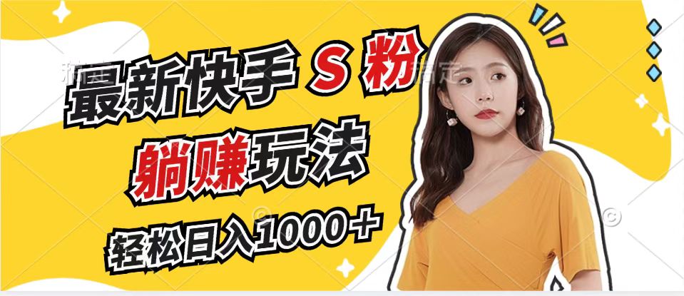 最新快手S粉赛道，简单无脑拉爆流量躺赚玩法，轻松日入1000＋-数屿科技资源网