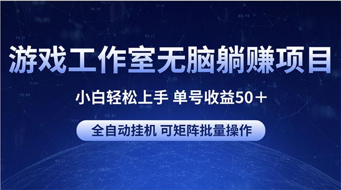 游戏工作室无脑躺赚项目 小白轻松上手 单号收益50＋ 可矩阵批量操作-数屿科技资源网