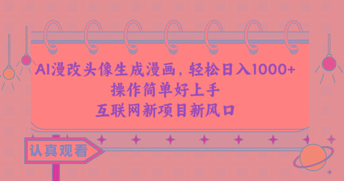AI漫改头像生成漫画，轻松日入1000+，操作简单好上手，互联网新项目新风口-数屿科技资源网