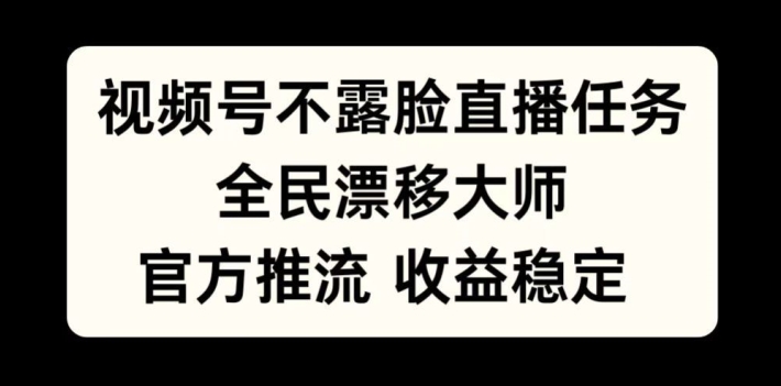 视频号不露脸直播任务，全民漂移大师，官方推流，收益稳定，全民可做【揭秘】-数屿科技资源网