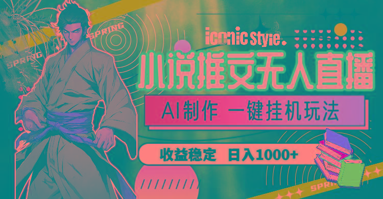 小说推文无人直播一键挂机最新玩法，AI制作，收益稳定，日入1000+-数屿科技资源网