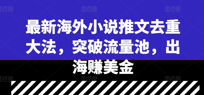 最新海外小说推文去重大法，突破流量池，出海赚美金-数屿科技资源网
