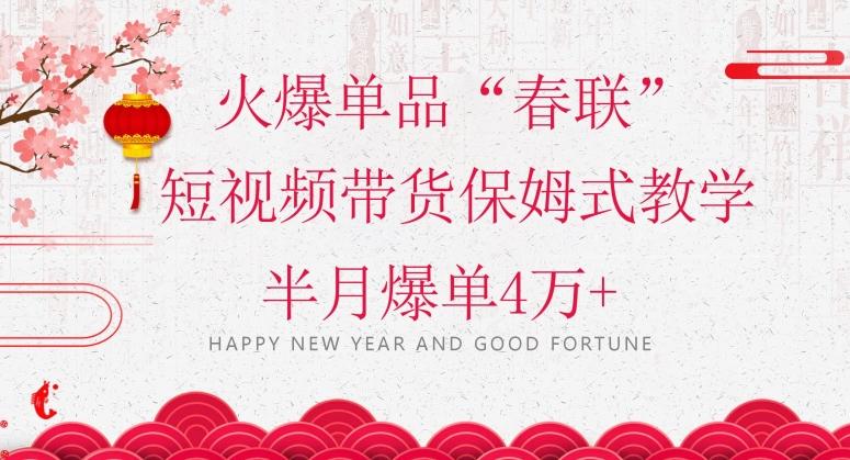 蓝海风口项目，火爆单品“春联”短视频带货保姆式教学，半月爆单4万+【揭秘】-数屿科技资源网