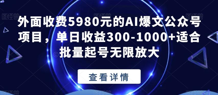 外面收费5980元的AI爆文公众号项目,单日收益300-1000+适合批量起号无限放大【揭秘】-数屿科技资源网