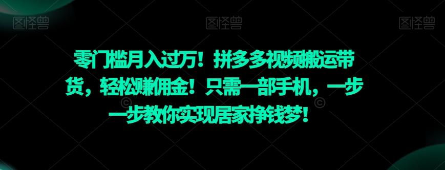 零门槛月入过万！拼多多视频搬运带货，轻松赚佣金！只需一部手机，一步一步教你实现居家挣钱梦！-数屿科技资源网
