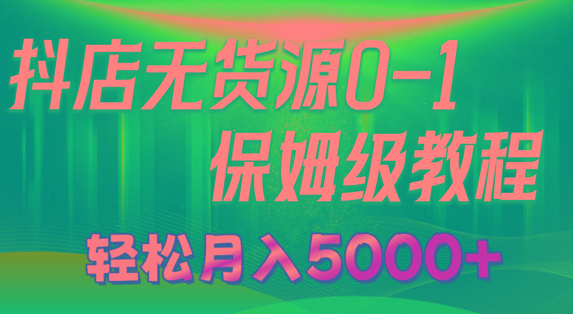 抖店无货源0到1详细实操教程：轻松月入5000+(7节-数屿科技资源网