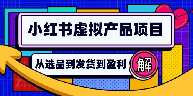 小红书虚拟产品店铺运营指南:从选品到自动发货,轻松实现日躺赚几百-数屿科技资源网