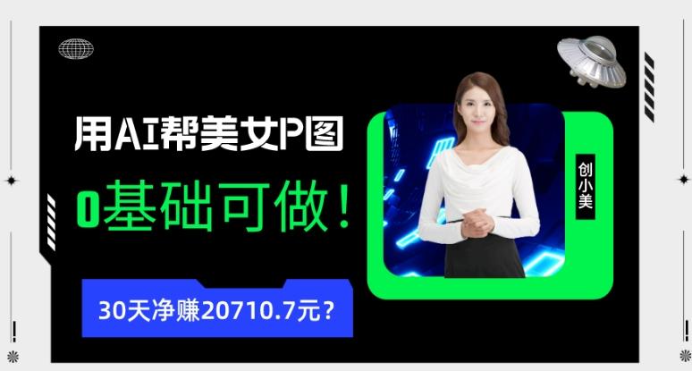 90后用AI帮美女P图，30天净赚20710.7元？0基础可做！-数屿科技资源网