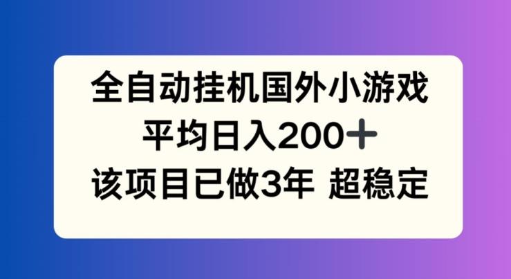 全自动挂机国外小游戏,平均日入200+,此项目已经做了3年 稳定持久【揭秘】-数屿科技资源网