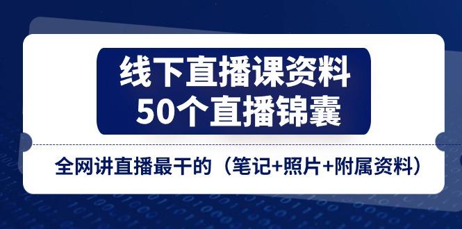 线下直播课资料、50个-直播锦囊，全网讲直播最干的(笔记+照片+附属资料-数屿科技资源网